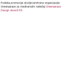 Text Box: Podoba promocije okoljevarstvene organizacije Greenpeace za mednarodni nate�aj Greenpeace Design Aword 09.